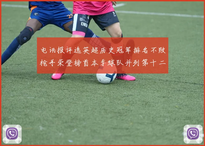 电讯报评选英超历史冠军排名不败枪手荣登榜首本季球队并列第十二位
