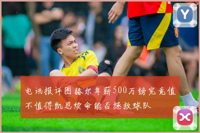 电讯报评图赫尔年薪500万镑究竟值不值得凯恩续命能否拯救球队