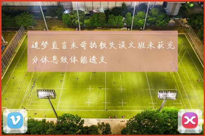 追梦直言米奇执教失误文班未获充分休息致体能透支