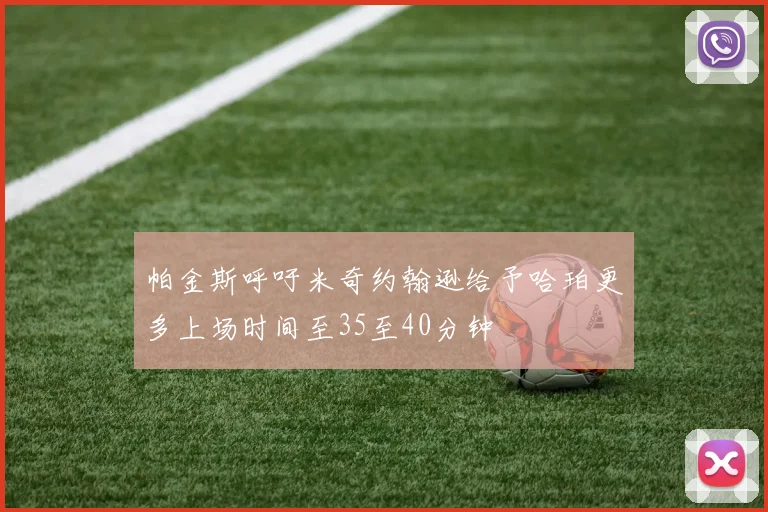 帕金斯呼吁米奇约翰逊给予哈珀更多上场时间至35至40分钟